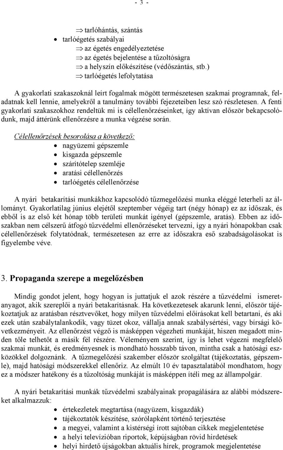 A fenti gyakorlati szakaszokhoz rendeltük mi is célellenőrzéseinket, így aktívan először bekapcsolódunk, majd áttérünk ellenőrzésre a munka végzése során.