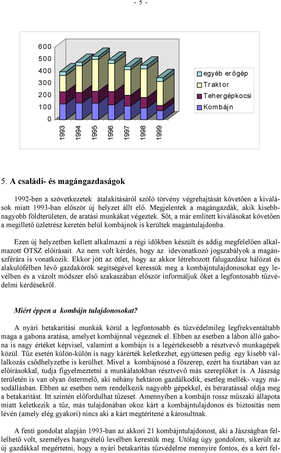 Megjelentek a magángazdák, akik kisebbnagyobb földterületen, de aratási munkákat végeztek.