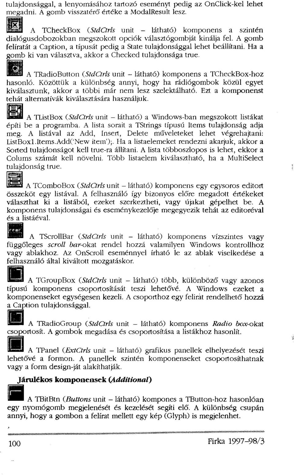 A gomb feliratát a Caption, a típusát pedig a State tulajdonsággal lehet beállítani. Ha a gomb ki van választva, akkor a Checked tulajdonsága true.
