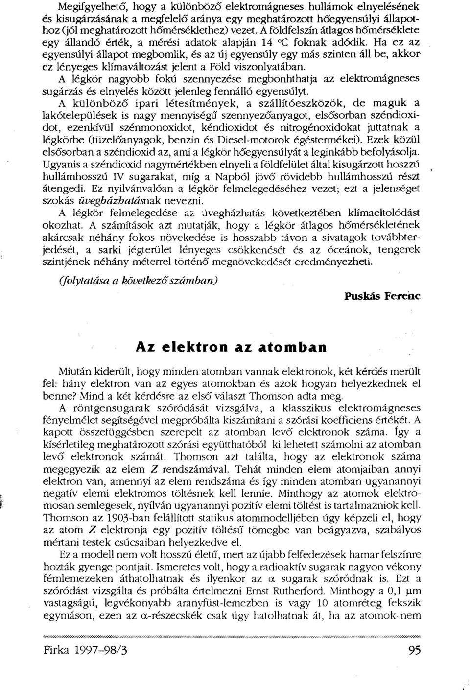 Ha ez az egyensúlyi állapot megbomlik, és az új egyensúly egy más szinten áll be, akkor ez lényeges klímaváltozást jelent a Föld viszonlyatában.