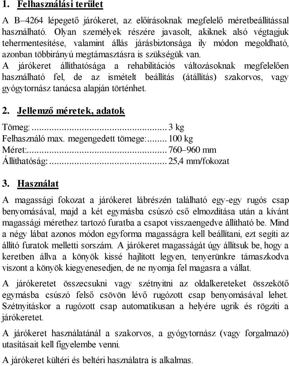 A járókeret állíthatósága a rehabilitációs változásoknak megfelelően használható fel, de az ismételt beállítás (átállítás) szakorvos, vagy gyógytornász tanácsa alapján történhet. 2.