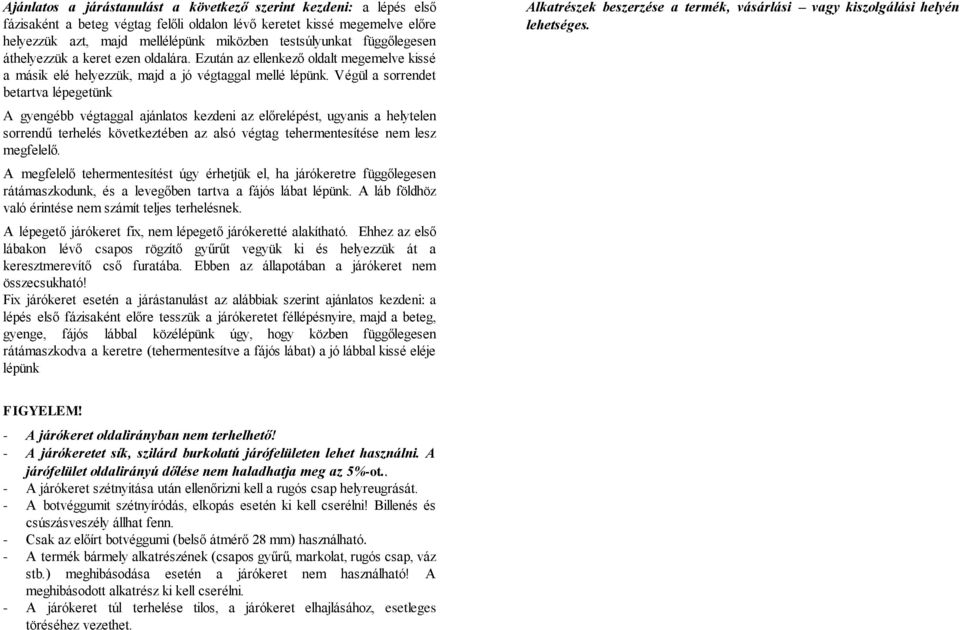 Végül a sorrendet betartva lépegetünk A gyengébb végtaggal ajánlatos kezdeni az előrelépést, ugyanis a helytelen sorrendű terhelés következtében az alsó végtag tehermentesítése nem lesz megfelelő.