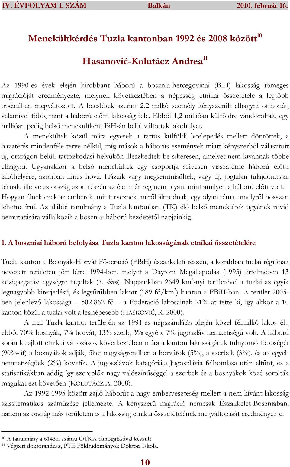 A becslések szerint 2,2 millió személy kényszerült elhagyni otthonát, valamivel több, mint a háború elıtti lakosság fele.