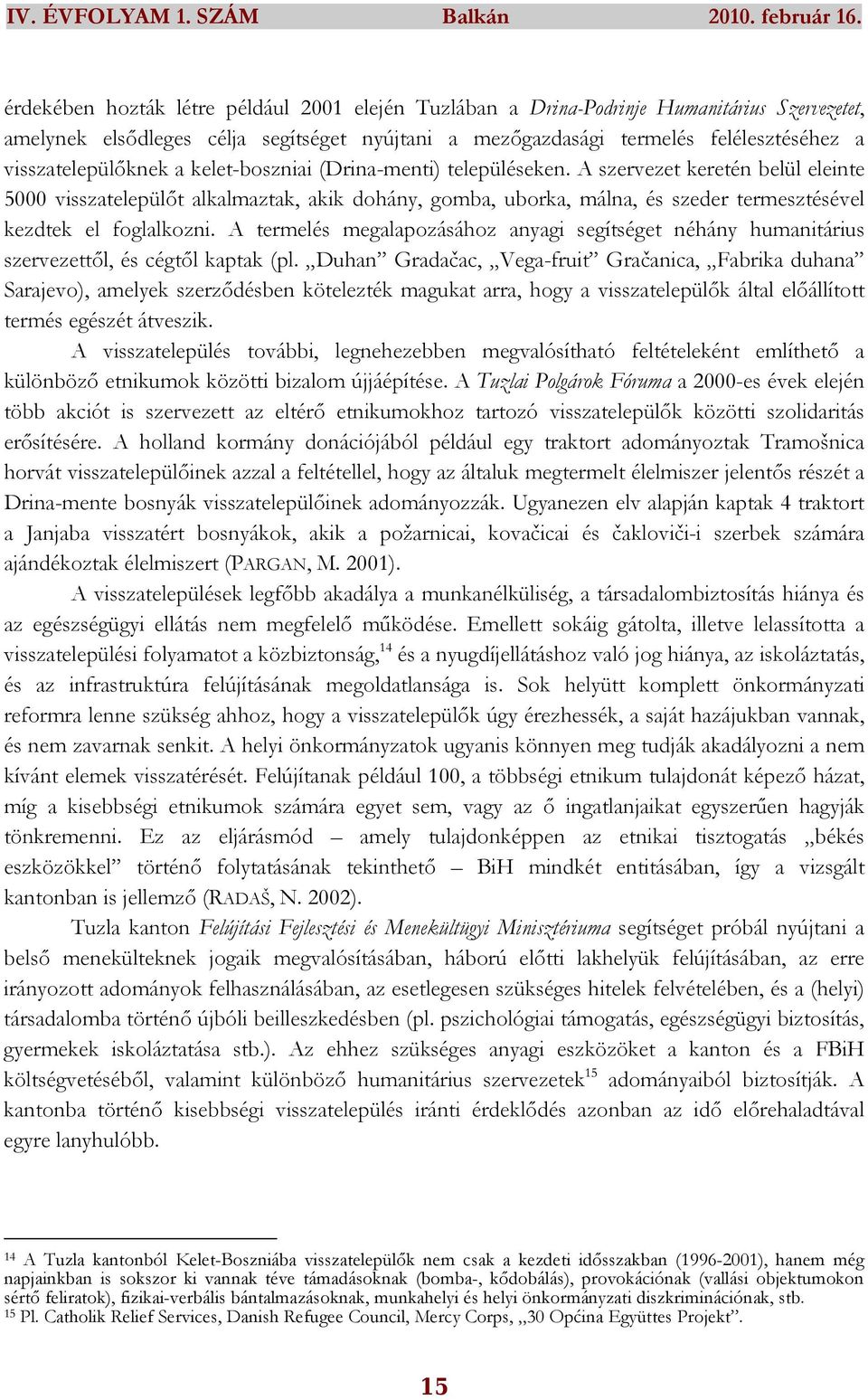A szervezet keretén belül eleinte 5000 visszatelepülıt alkalmaztak, akik dohány, gomba, uborka, málna, és szeder termesztésével kezdtek el foglalkozni.
