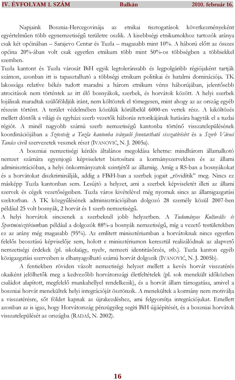 A háború elıtt az összes općina 20%-ában volt csak egyetlen etnikum több mint 50%-os többségben a többiekkel szemben.