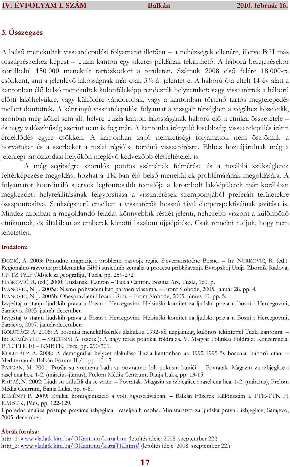 A háború óta eltelt 14 év alatt a kantonban élı belsı menekültek különféleképp rendezték helyzetüket: vagy visszatértek a háború elıtti lakóhelyükre, vagy külföldre vándoroltak, vagy a kantonban