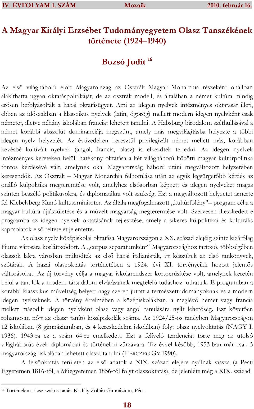 ugyan oktatáspolitikáját, de az osztrák modell, és általában a német kultúra mindig erısen befolyásolták a hazai oktatásügyet.