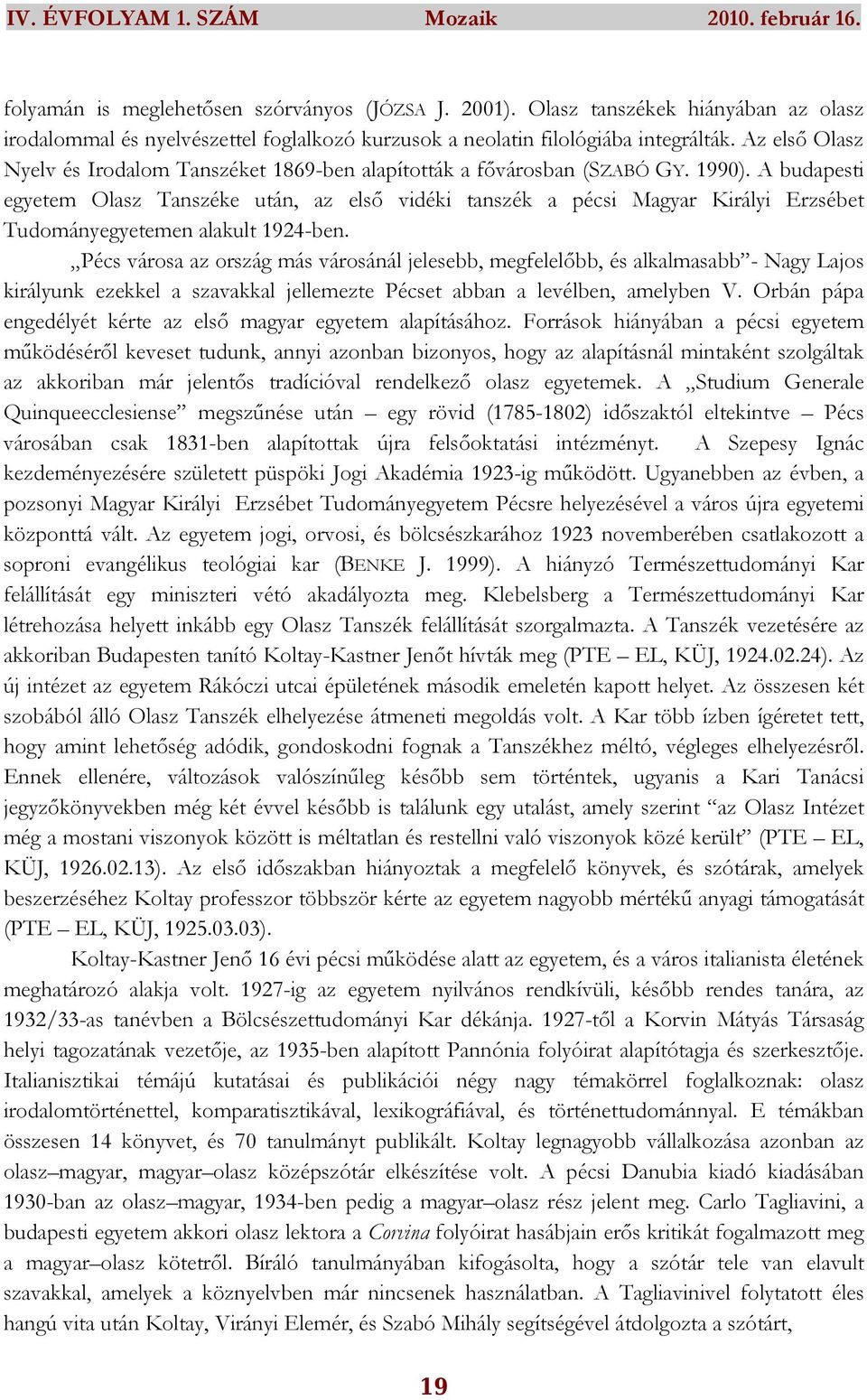 Az elsı Olasz Nyelv és Irodalom Tanszéket 1869-ben alapították a fıvárosban (SZABÓ GY. 1990).
