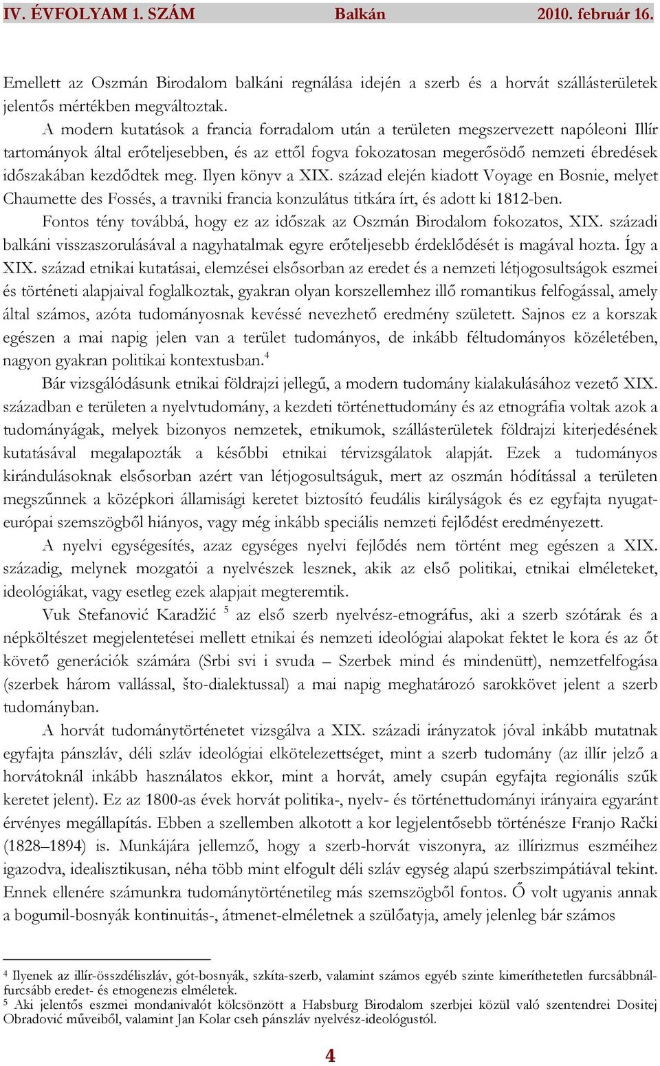 kezdıdtek meg. Ilyen könyv a XIX. század elején kiadott Voyage en Bosnie, melyet Chaumette des Fossés, a travniki francia konzulátus titkára írt, és adott ki 1812-ben.