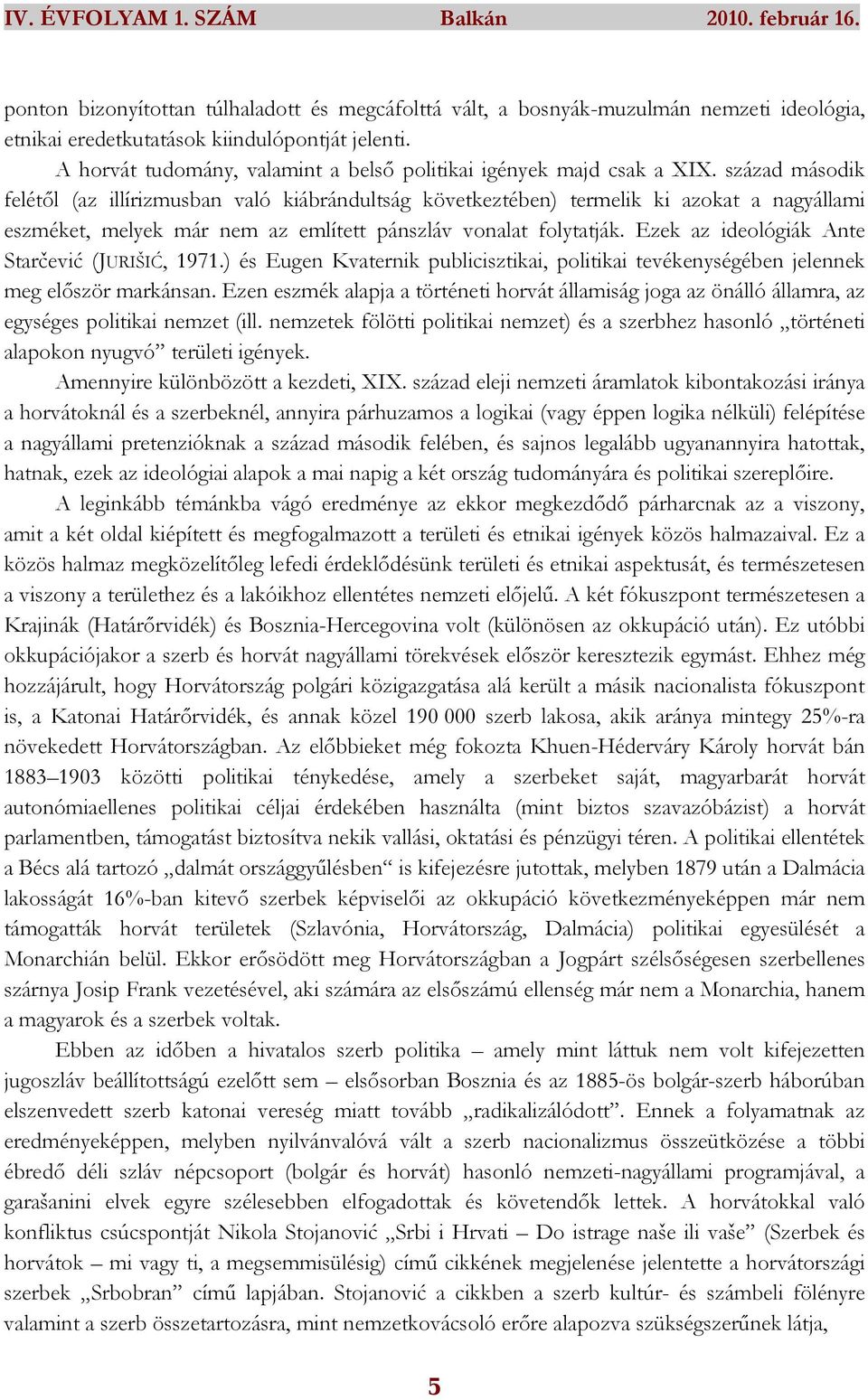 század második felétıl (az illírizmusban való kiábrándultság következtében) termelik ki azokat a nagyállami eszméket, melyek már nem az említett pánszláv vonalat folytatják.