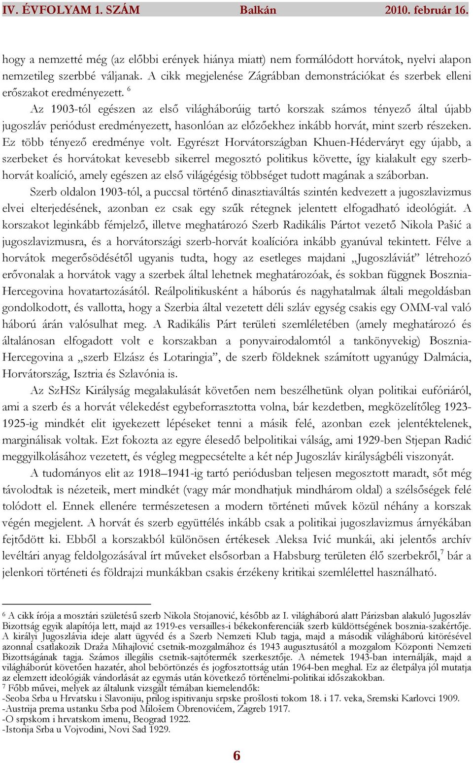 6 Az 1903-tól egészen az elsı világháborúig tartó korszak számos tényezı által újabb jugoszláv periódust eredményezett, hasonlóan az elızıekhez inkább horvát, mint szerb részeken.