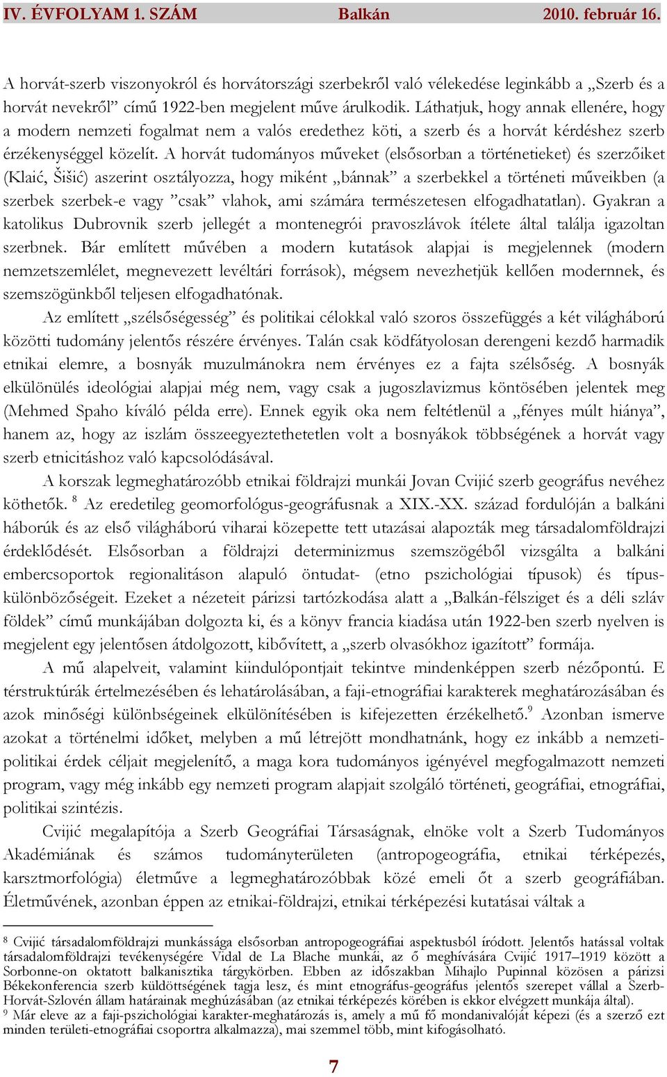 A horvát tudományos mőveket (elsısorban a történetieket) és szerzıiket (Klaić, Šišić) aszerint osztályozza, hogy miként bánnak a szerbekkel a történeti mőveikben (a szerbek szerbek-e vagy csak