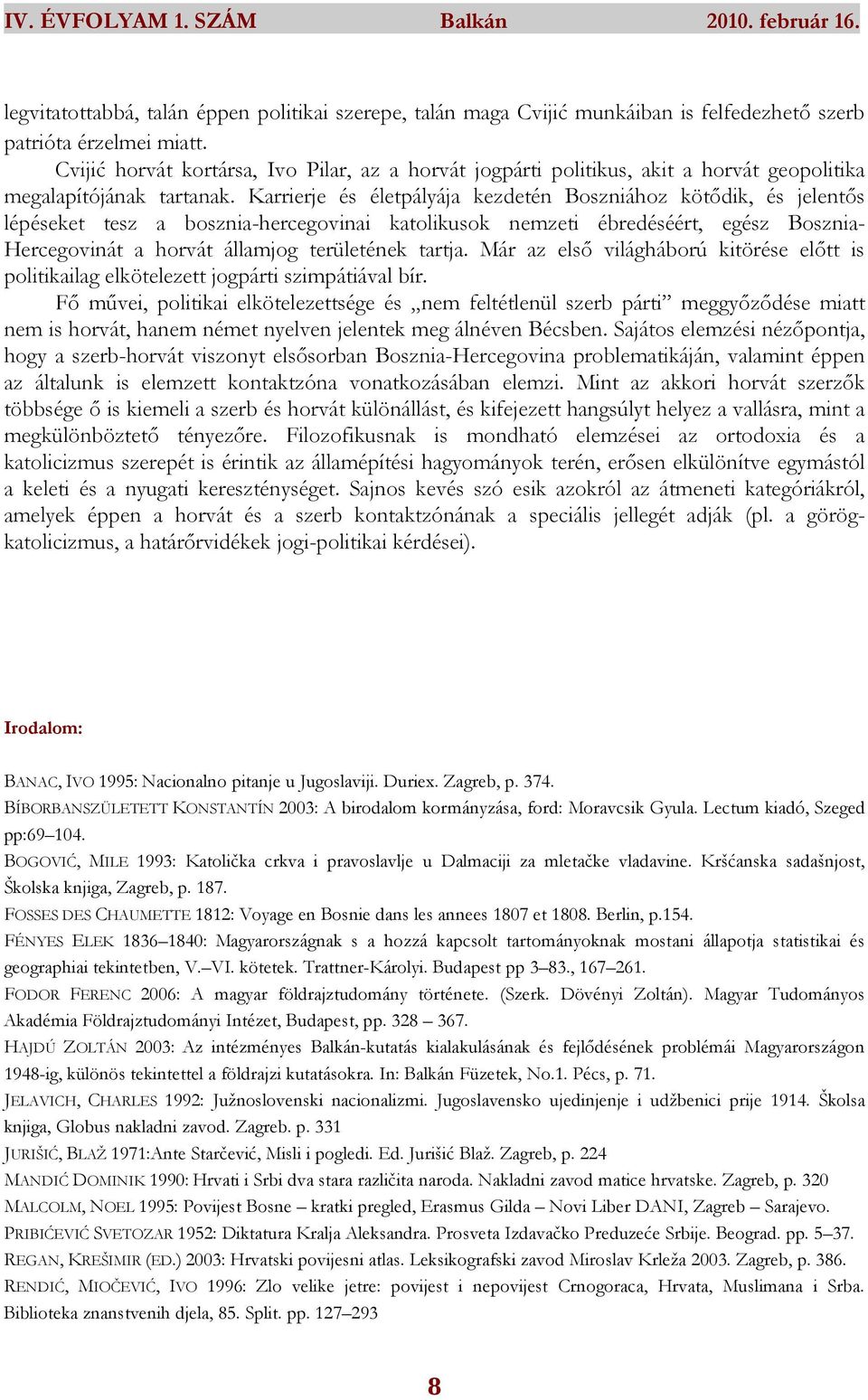 Karrierje és életpályája kezdetén Boszniához kötıdik, és jelentıs lépéseket tesz a bosznia-hercegovinai katolikusok nemzeti ébredéséért, egész Bosznia- Hercegovinát a horvát államjog területének