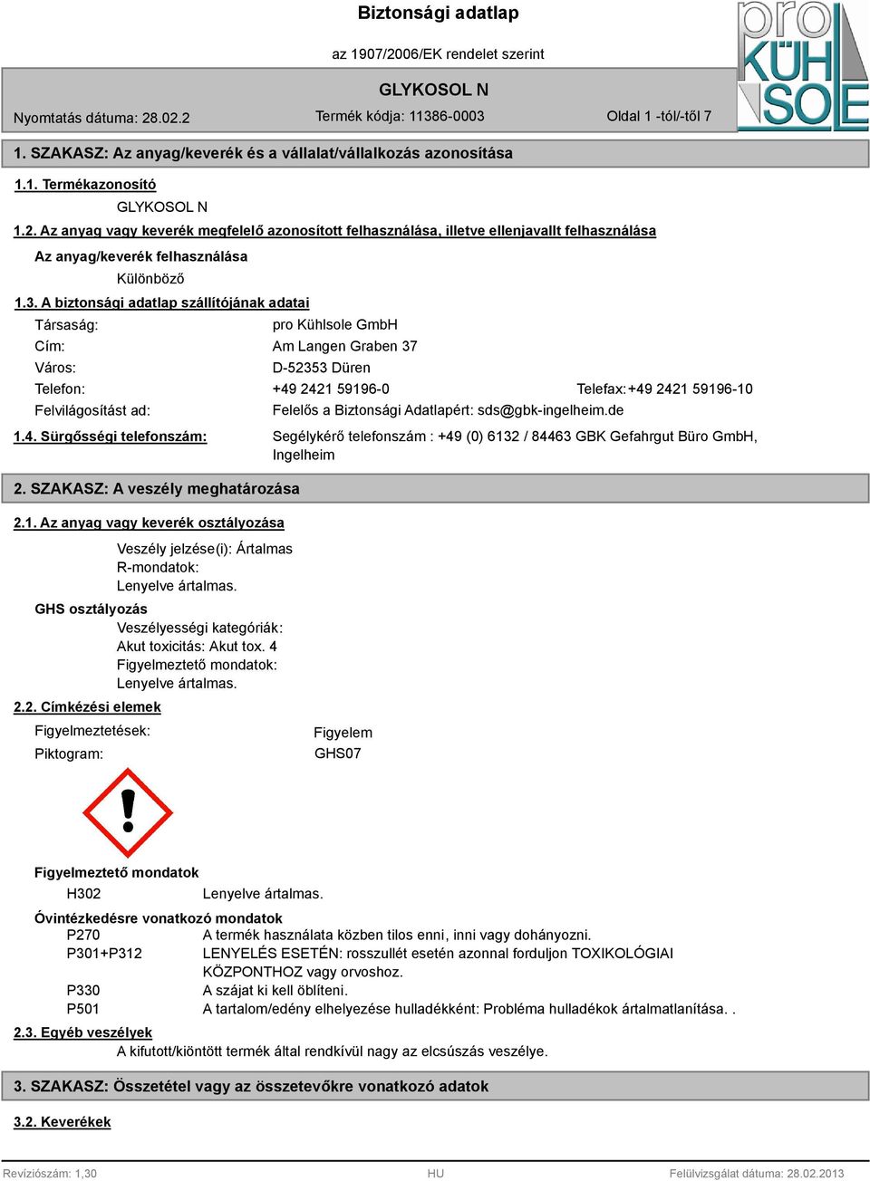 A biztonsági adatlap szállítójának adatai Társaság: Cím: Város: pro Kühlsole GmbH Am Langen Graben 37 D-52353 Düren Telefon: +49 2421 59196-0 Telefax:+49 2421 59196-10 Felvilágosítást ad: 1.4. Sürgősségi telefonszám: 2.