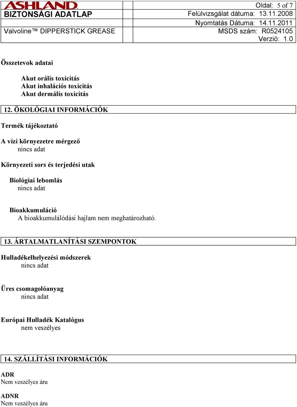 lebomlás Bioakkumuláció A bioakkumulálódási hajlam nem meghatározható. 13.