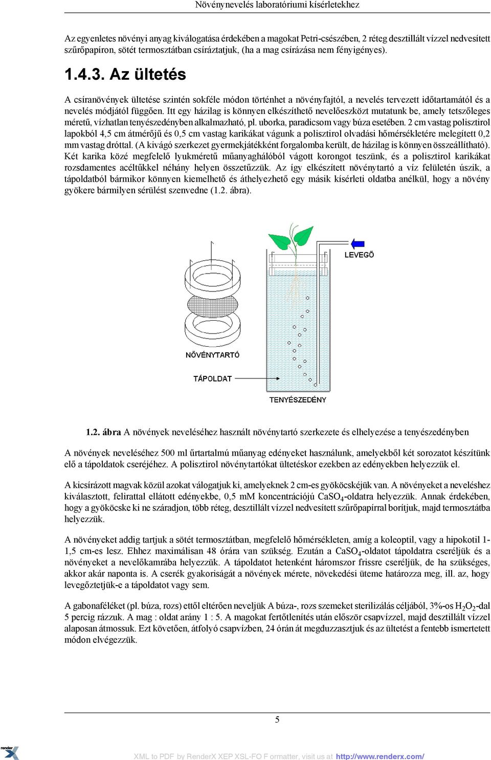 Az ültetés A csíranövények ültetése szintén sokféle módon történhet a növényfajtól, a nevelés tervezett időtartamától és a nevelés módjától függően.