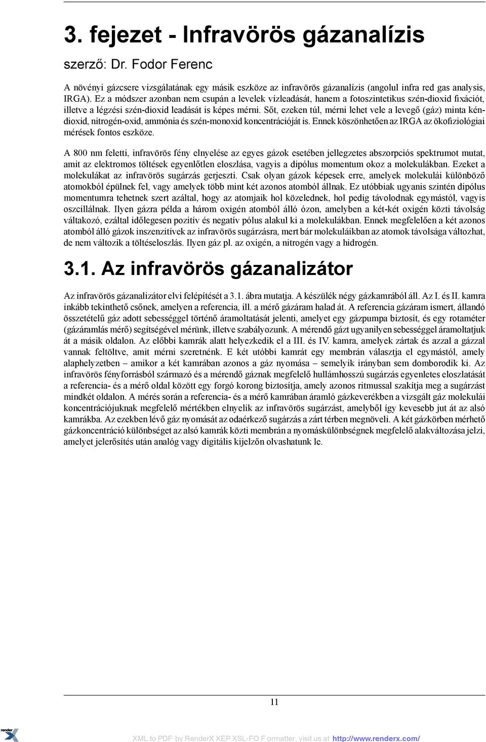Sőt, ezeken túl, mérni lehet vele a levegő (gáz) minta kéndioxid, nitrogén-oxid, ammónia és szén-monoxid koncentrációját is. Ennek köszönhetően az IRGA az ökofiziológiai mérések fontos eszköze.