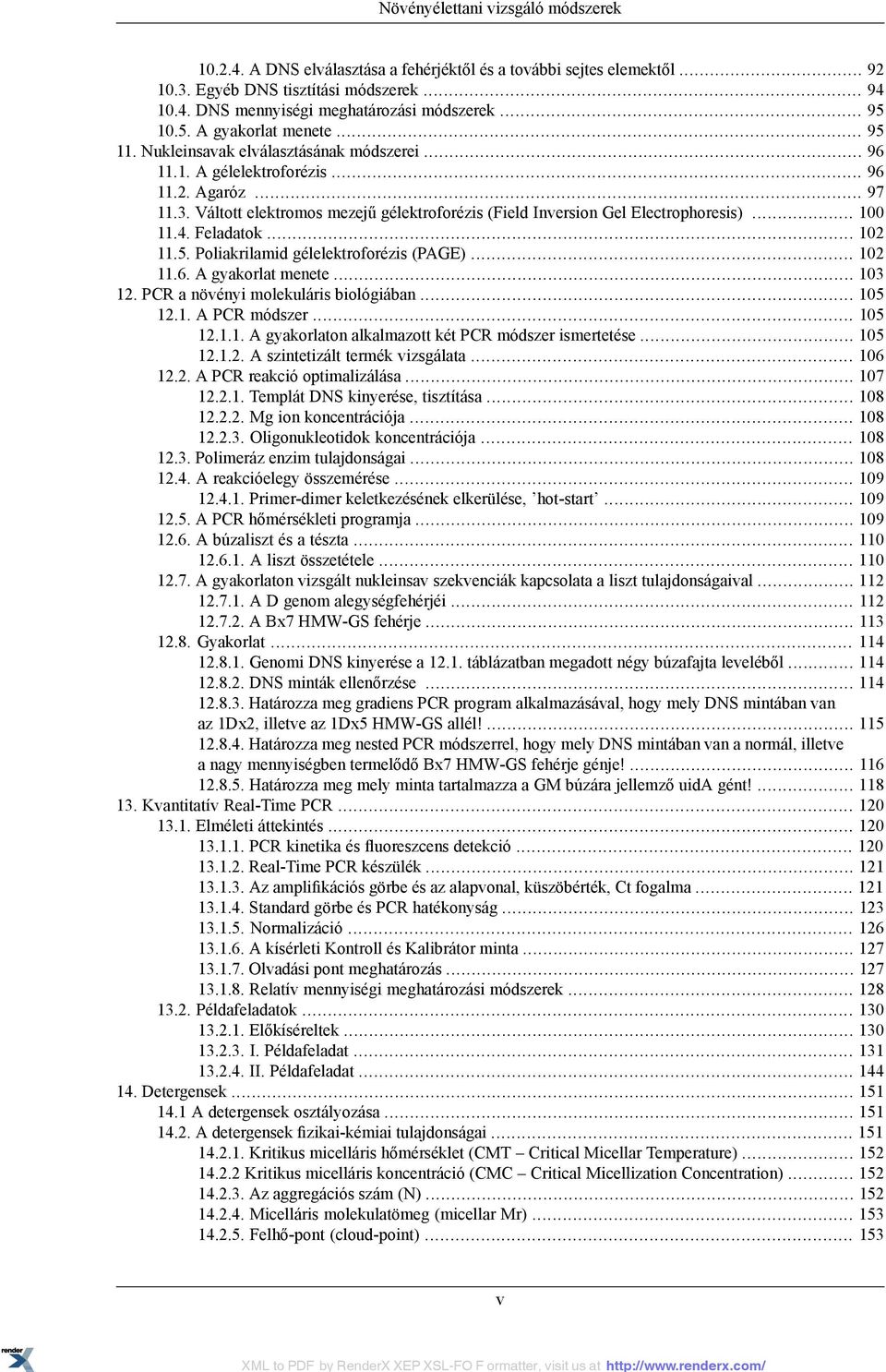Váltott elektromos mezejű gélektroforézis (Field Inversion Gel Electrophoresis)... 100 11.4. Feladatok... 102 11.5. Poliakrilamid gélelektroforézis (PAGE)... 102 11.6. A gyakorlat menete... 103 12.