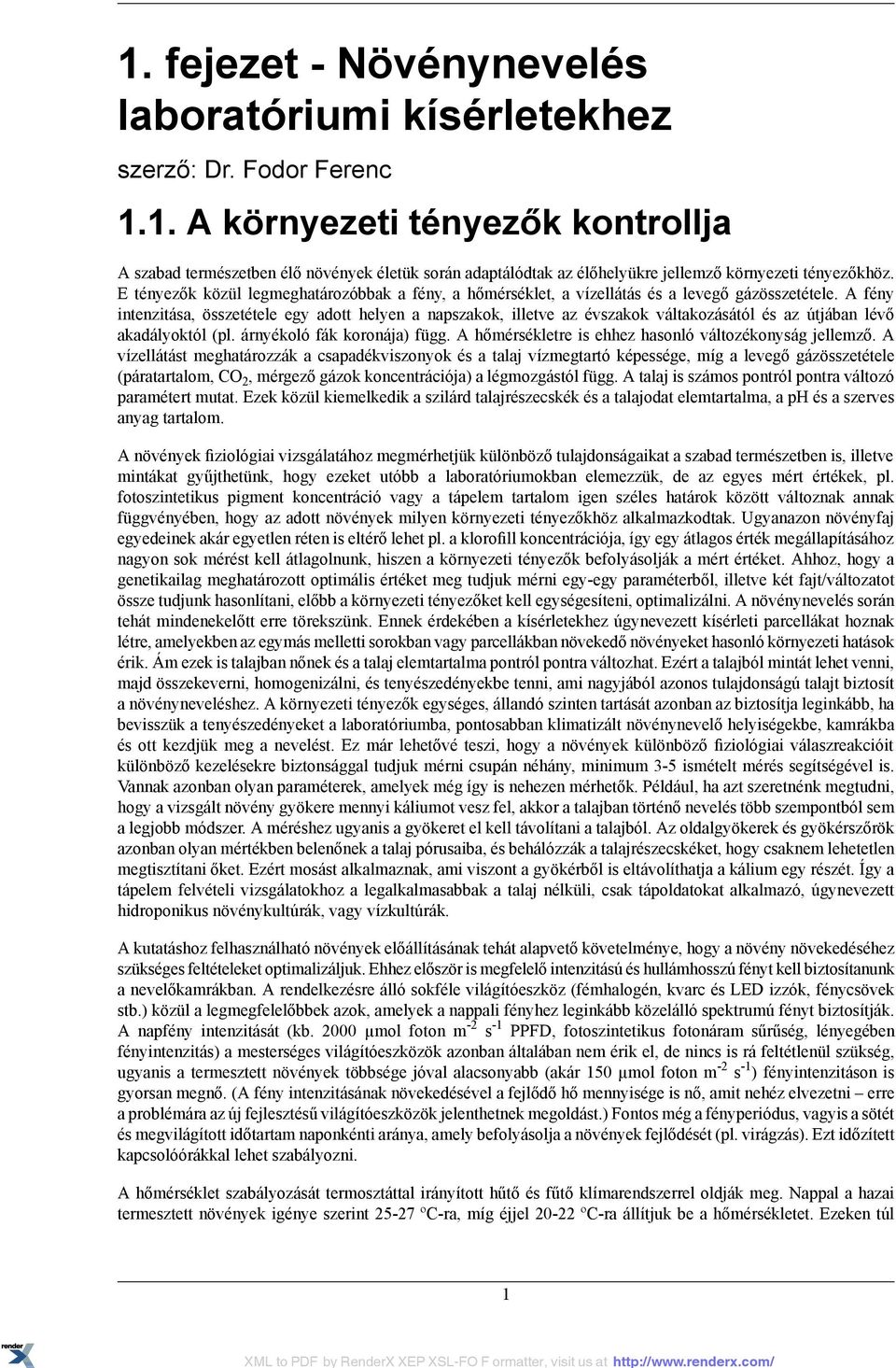 A fény intenzitása, összetétele egy adott helyen a napszakok, illetve az évszakok váltakozásától és az útjában lévő akadályoktól (pl. árnyékoló fák koronája) függ.