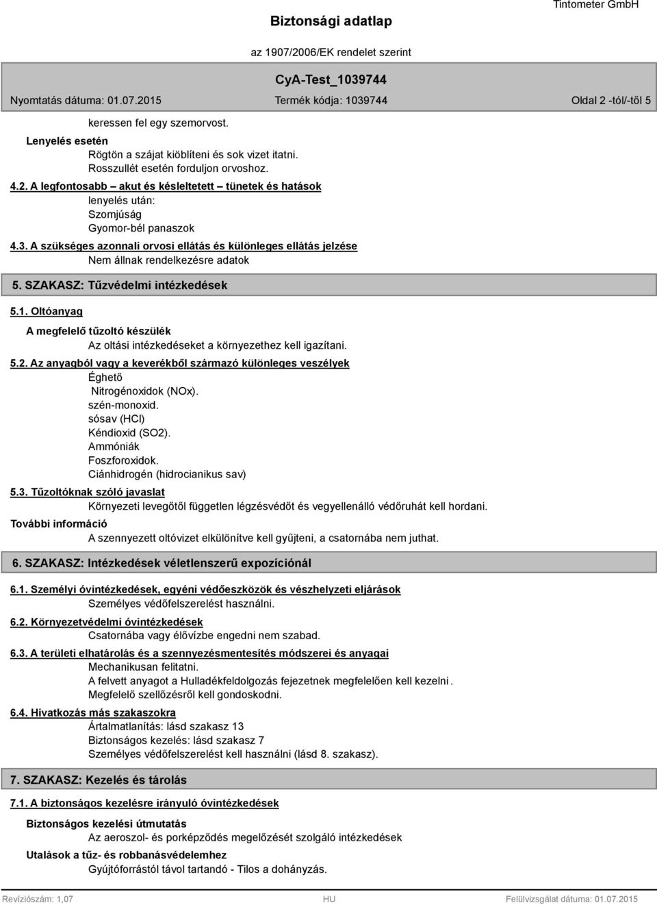 Oltóanyag A megfelelő tűzoltó készülék Az oltási intézkedéseket a környezethez kell igazítani. 5.2. Az anyagból vagy a keverékből származó különleges veszélyek Éghető Nitrogénoxidok (NOx).