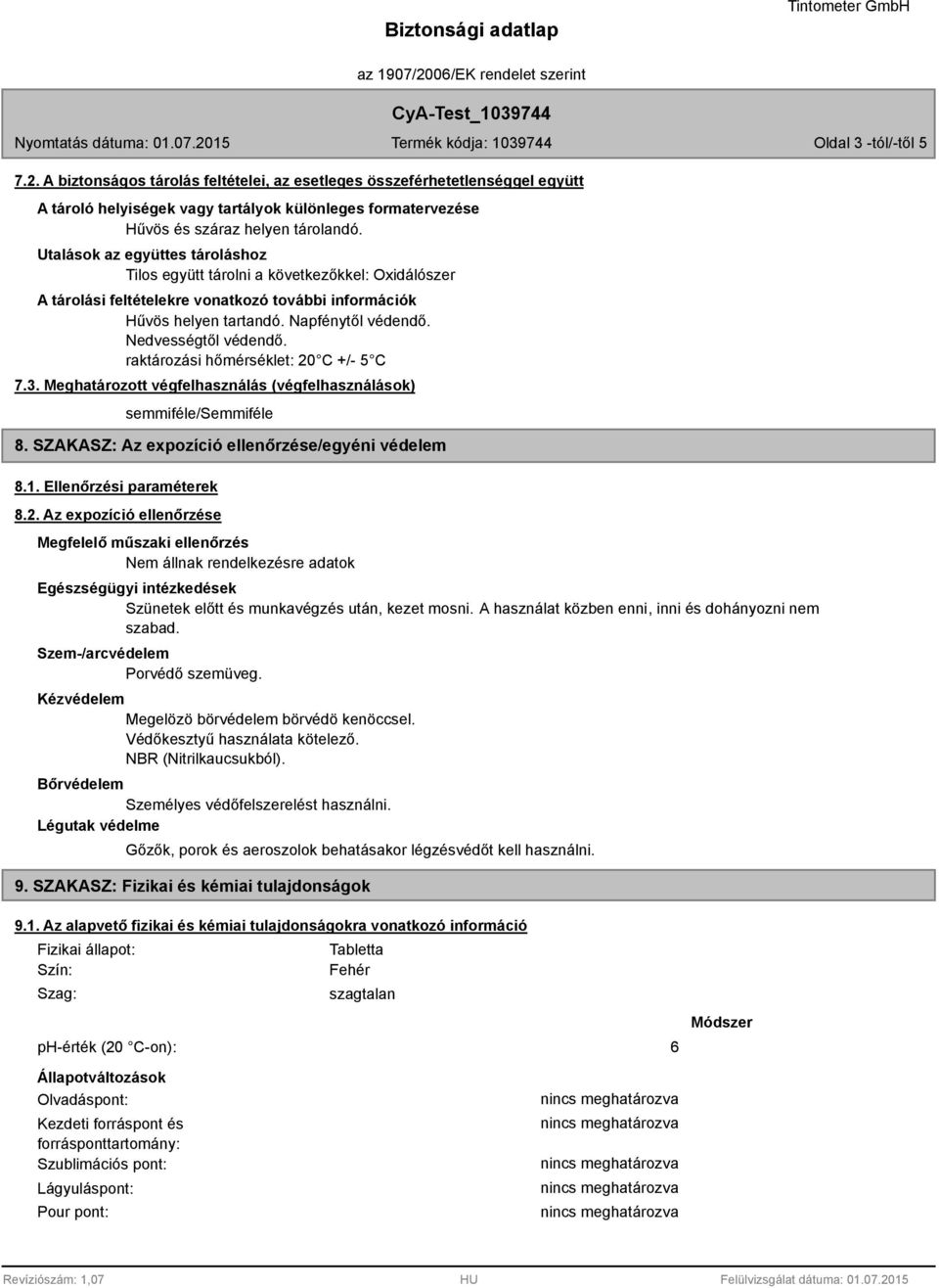 raktározási hőmérséklet: 20 C +/- 5 C 7.3. Meghatározott végfelhasználás (végfelhasználások) semmiféle/semmiféle 8. SZAKASZ: Az expozíció ellenőrzése/egyéni védelem 8.1. Ellenőrzési paraméterek 8.2. Az expozíció ellenőrzése Megfelelő műszaki ellenőrzés Nem állnak rendelkezésre adatok Egészségügyi intézkedések Szünetek előtt és munkavégzés után, kezet mosni.