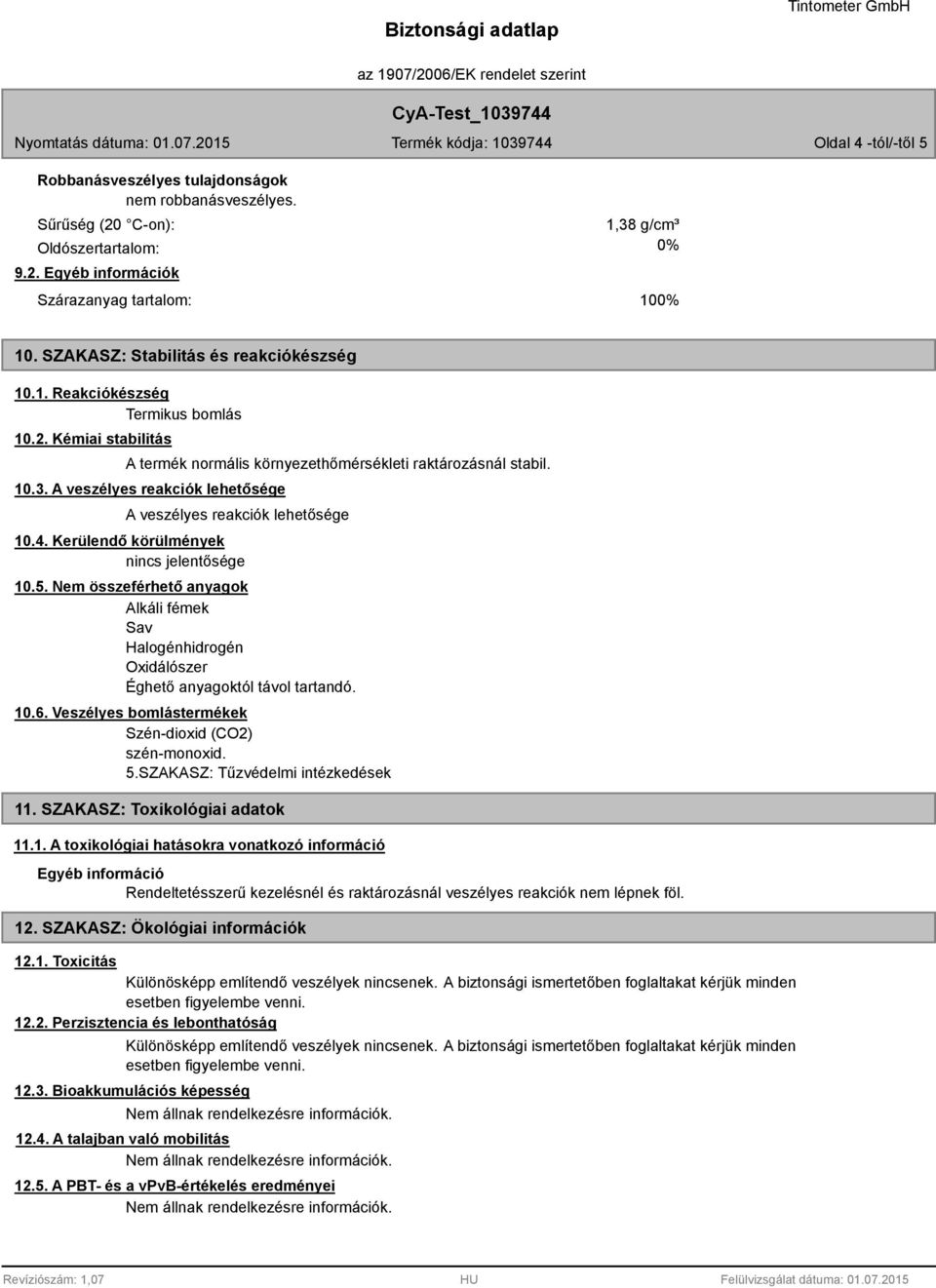 A veszélyes reakciók lehetősége A veszélyes reakciók lehetősége 10.4. Kerülendő körülmények nincs jelentősége 10.5.