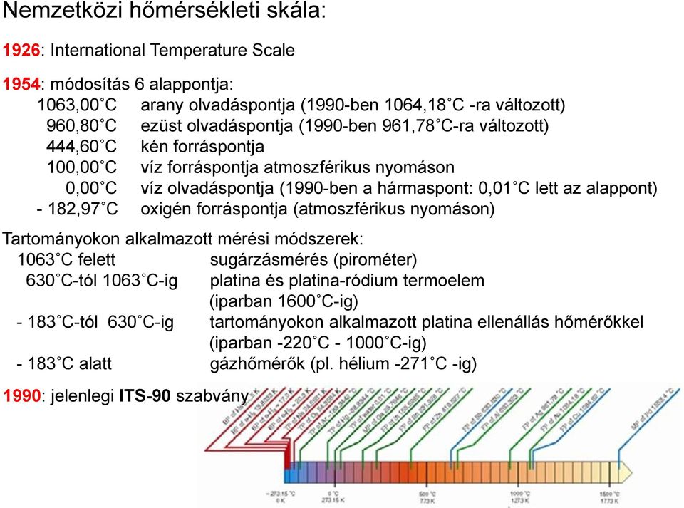 oxigén forráspontja (atmoszférikus nyomáson) Tartományokon alkalmazott mérési módszerek: 1063 C felett sugárzásmérés (pirométer) 630 C-tól 1063 C-ig platina és platina-ródium termoelem (iparban