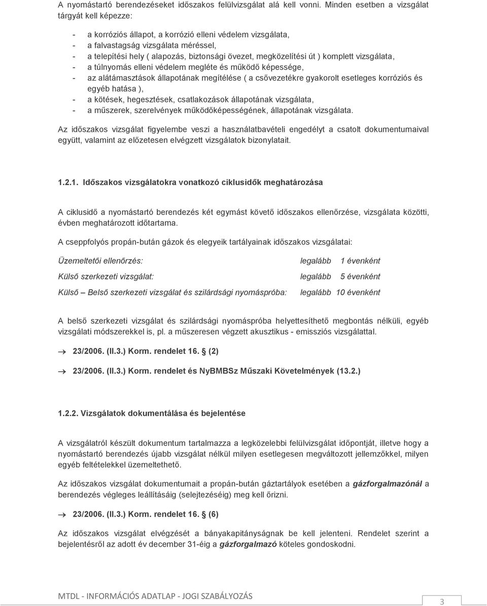 megközelítési út ) komplett vizsgálata, - a túlnyomás elleni védelem megléte és működő képessége, - az alátámasztások állapotának megítélése ( a csővezetékre gyakorolt esetleges korróziós és egyéb
