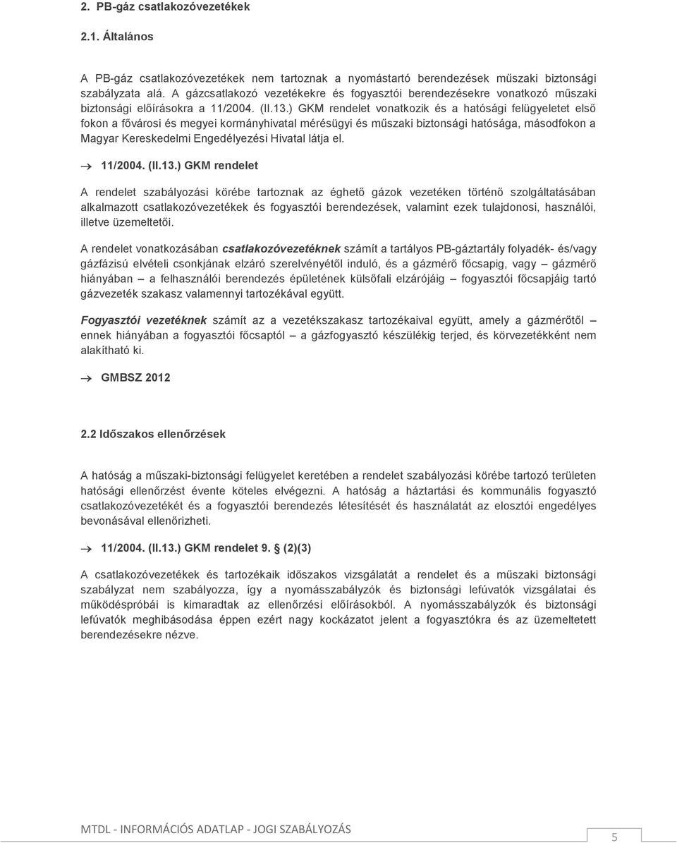 ) GKM rendelet vonatkozik és a hatósági felügyeletet első fokon a fővárosi és megyei kormányhivatal mérésügyi és műszaki biztonsági hatósága, másodfokon a Magyar Kereskedelmi Engedélyezési Hivatal