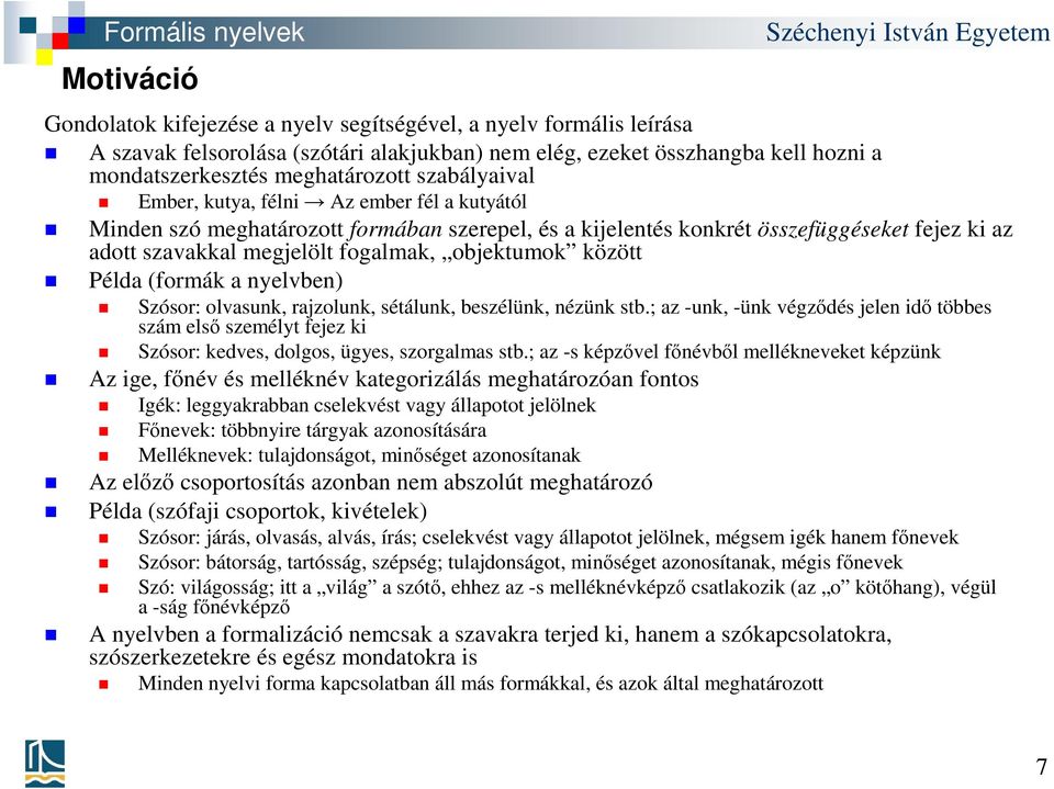 (formák a nyelvben) Szósor: olvasunk, rajzolunk, sétálunk, beszélünk, nézünk stb.; az -unk, -ünk végződés jelen idő többes szám első személyt fejez ki Szósor: kedves, dolgos, ügyes, szorgalmas stb.