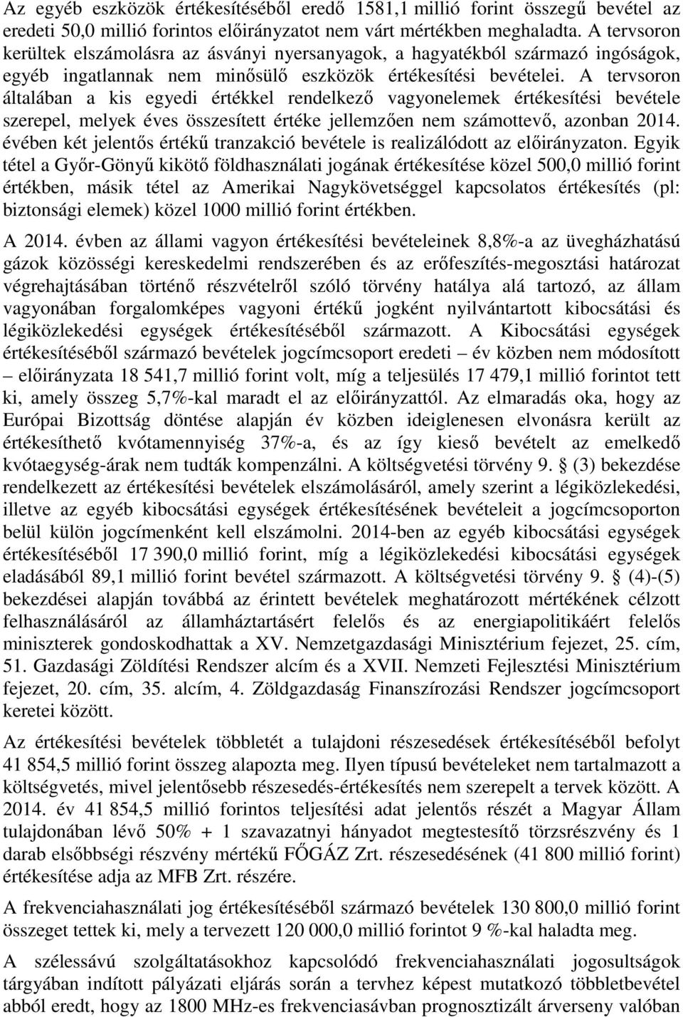 A tervsoron általában a kis egyedi értékkel rendelkező vagyonelemek értékesítési bevétele szerepel, melyek éves összesített értéke jellemzően nem számottevő, azonban 2014.