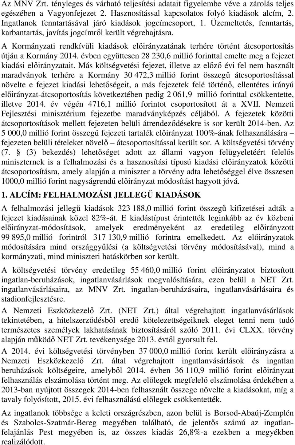 A Kormányzati rendkívüli kiadások előirányzatának terhére történt átcsoportosítás útján a Kormány 2014. évben együttesen 28 230,6 millió forinttal emelte meg a fejezet kiadási előirányzatait.