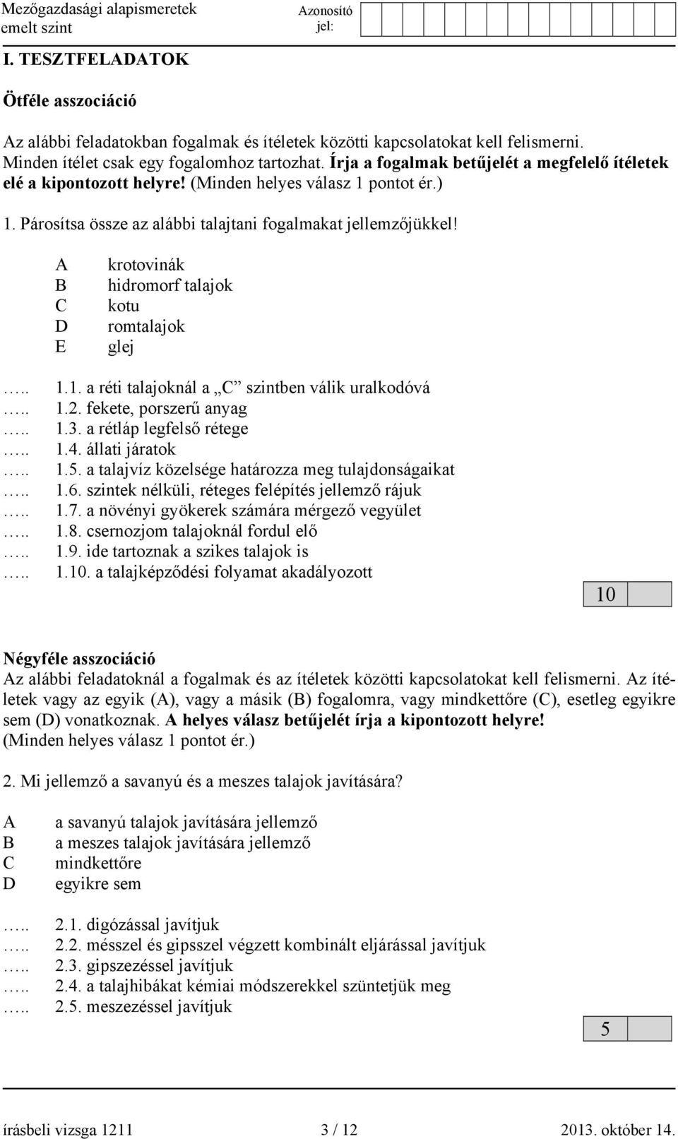 A B C D E krotovinák hidromorf talajok kotu romtalajok glej 1.1. a réti talajoknál a C szintben válik uralkodóvá 1.2. fekete, porszerű anyag 1.3. a rétláp legfelső rétege 1.4. állati járatok 1.5.
