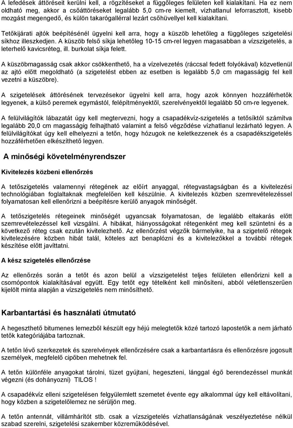 Tetőkijárati ajtók beépítésénél ügyelni kell arra, hogy a küszöb lehetőleg a függőleges szigetelési síkhoz illeszkedjen.