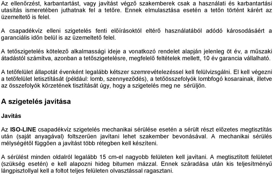 A csapadékvíz elleni szigetelés fenti előírásoktól eltérő használatából adódó károsodásáért a garanciális időn belül is az üzemeltető felel.