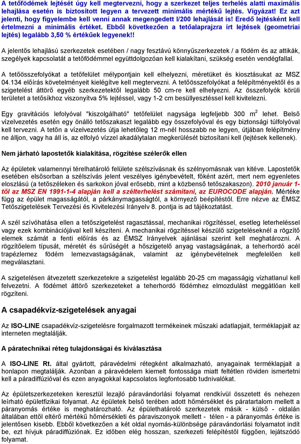 Ebből következően a tetőalaprajzra írt lejtések (geometriai lejtés) legalább 3,50 % értékűek legyenek!