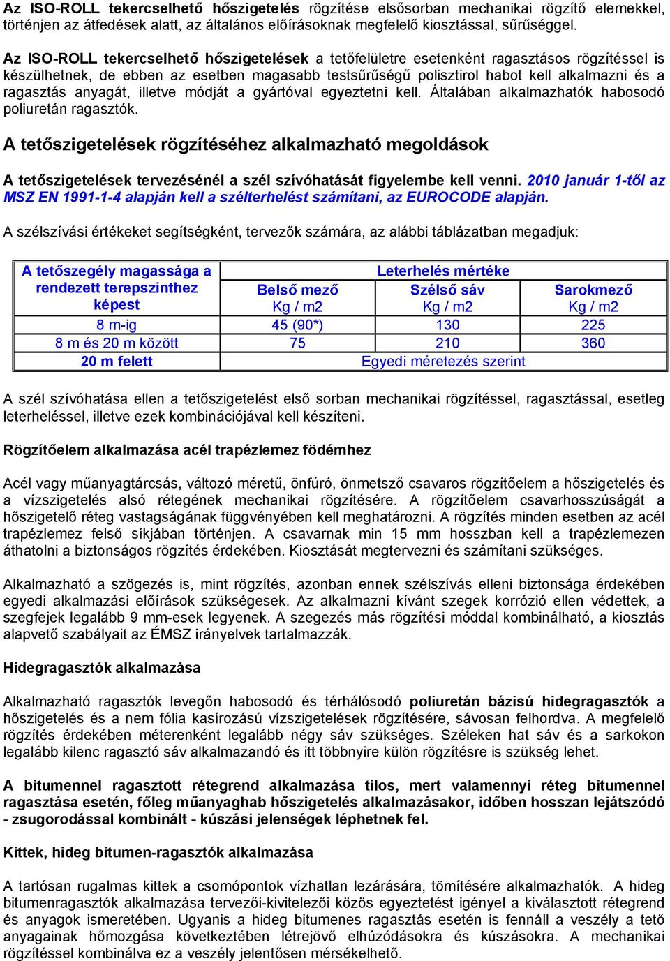 anyagát, illetve módját a gyártóval egyeztetni kell. Általában alkalmazhatók habosodó poliuretán ragasztók.