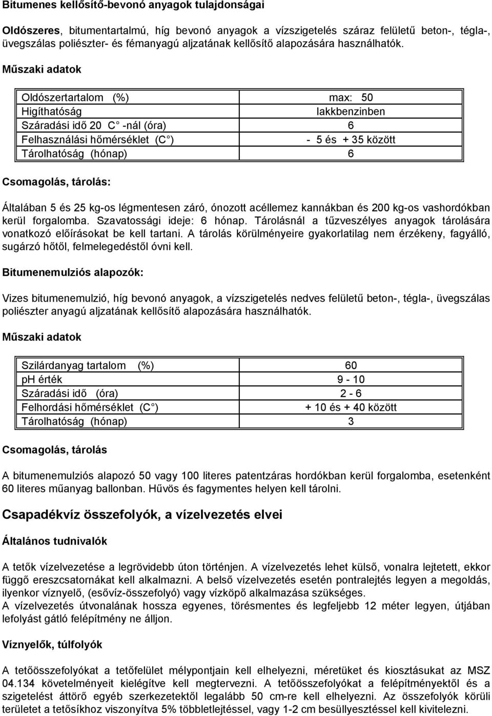 Műszaki adatok Oldószertartalom (%) max: 50 Higíthatóság lakkbenzinben Száradási idő 20 C -nál (óra) 6 Felhasználási hőmérséklet (C ) - 5 és + 35 között Tárolhatóság (hónap) 6 Csomagolás, tárolás: