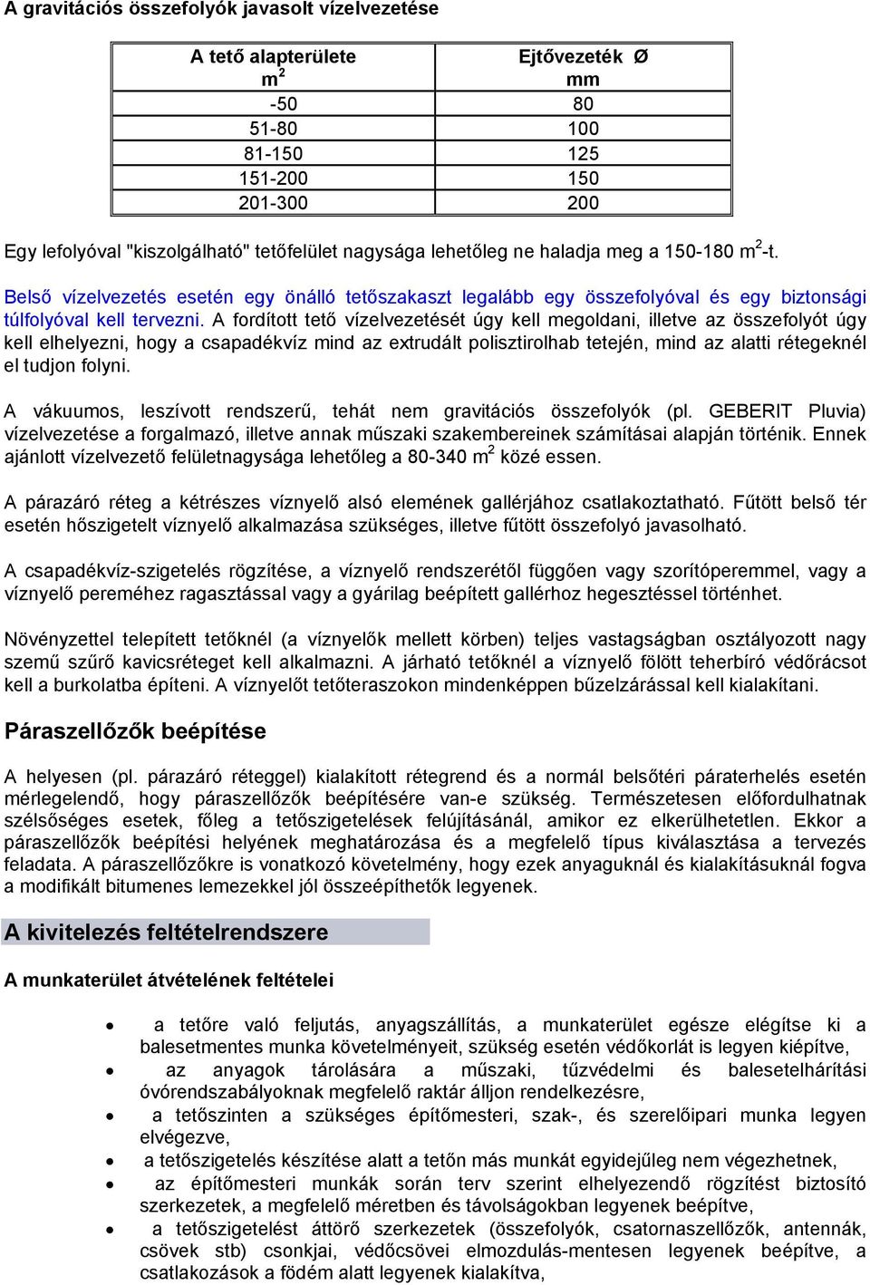 A fordított tető vízelvezetését úgy kell megoldani, illetve az összefolyót úgy kell elhelyezni, hogy a csapadékvíz mind az extrudált polisztirolhab tetején, mind az alatti rétegeknél el tudjon folyni.