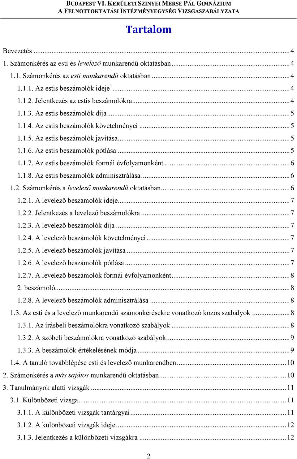 .. 5 1.1.7. Az estis beszámolók formái évfolyamonként... 6 1.1.8. Az estis beszámolók adminisztrálása... 6 1.2. Számonkérés a levelező munkarendű oktatásban... 6 1.2.1. A levelező beszámolók ideje.