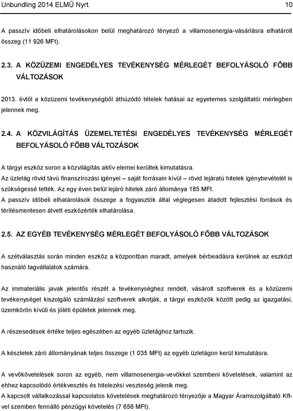 A KÖZVILÁGÍTÁS ÜZEMELTETÉSI ENGEDÉLYES TEVÉKENYSÉG MÉRLEGÉT BEFOLYÁSOLÓ FŐBB VÁLTOZÁSOK A tárgyi eszköz soron a közvilágítás aktív elemei kerültek kimutatásra.