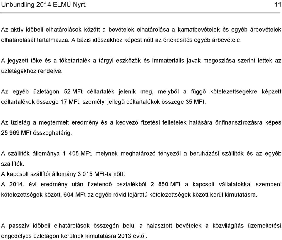 Az egyéb üzletágon 52 MFt céltartalék jelenik meg, melyből a függő kötelezettségekre képzett céltartalékok összege 17 MFt, személyi jellegű céltartalékok összege 35 MFt.