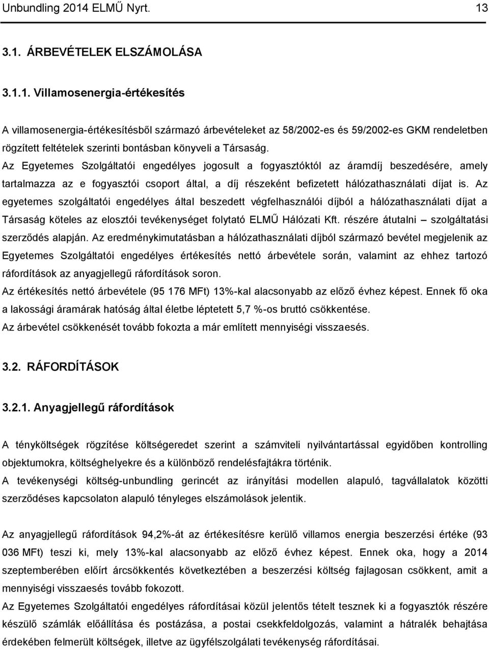 3.1. ÁRBEVÉTELEK ELSZÁMOLÁSA 3.1.1. Villamosenergia-értékesítés A villamosenergia-értékesítésből származó árbevételeket az 58/2002-es és 59/2002-es GKM rendeletben rögzített feltételek szerinti bontásban könyveli a Társaság.