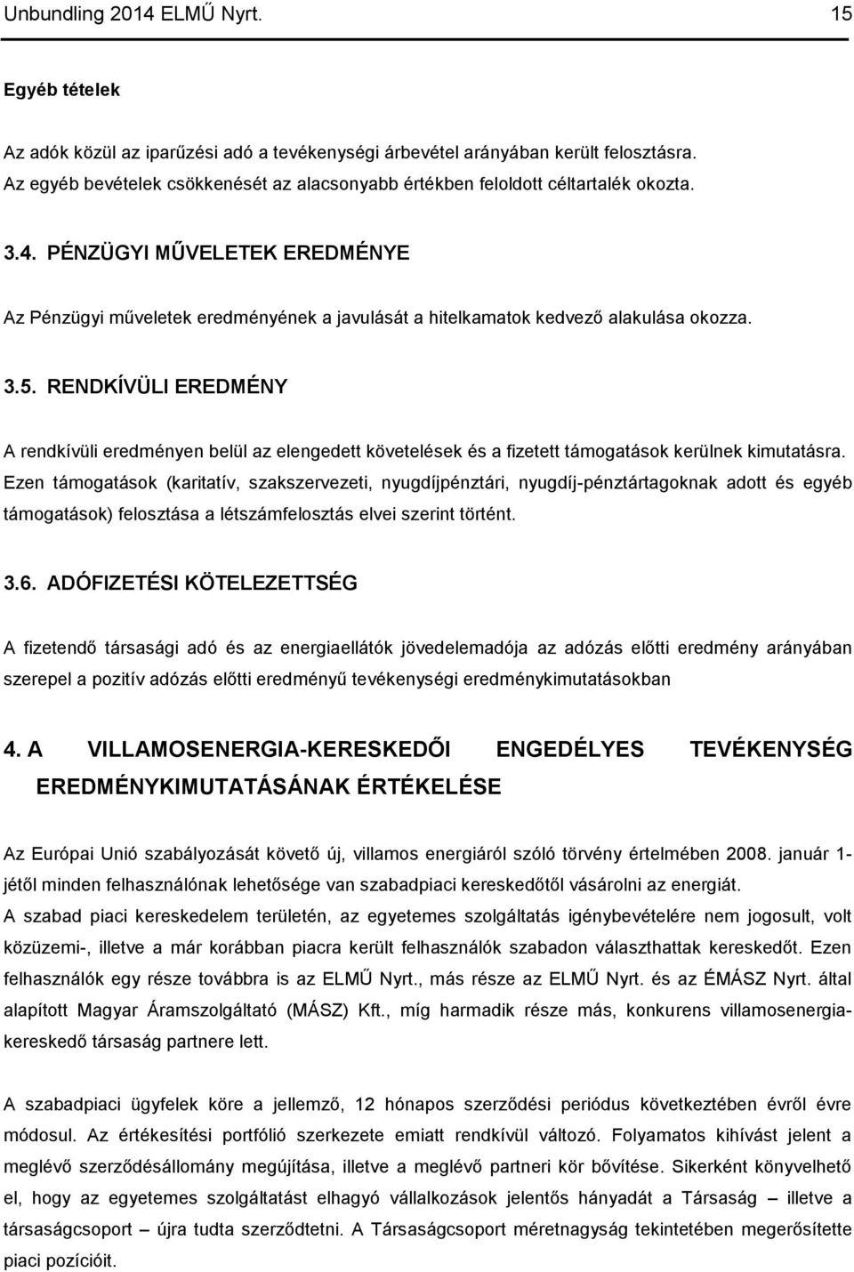PÉNZÜGYI MŰVELETEK EREDMÉNYE Az Pénzügyi műveletek eredményének a javulását a hitelkamatok kedvező alakulása okozza. 3.5.