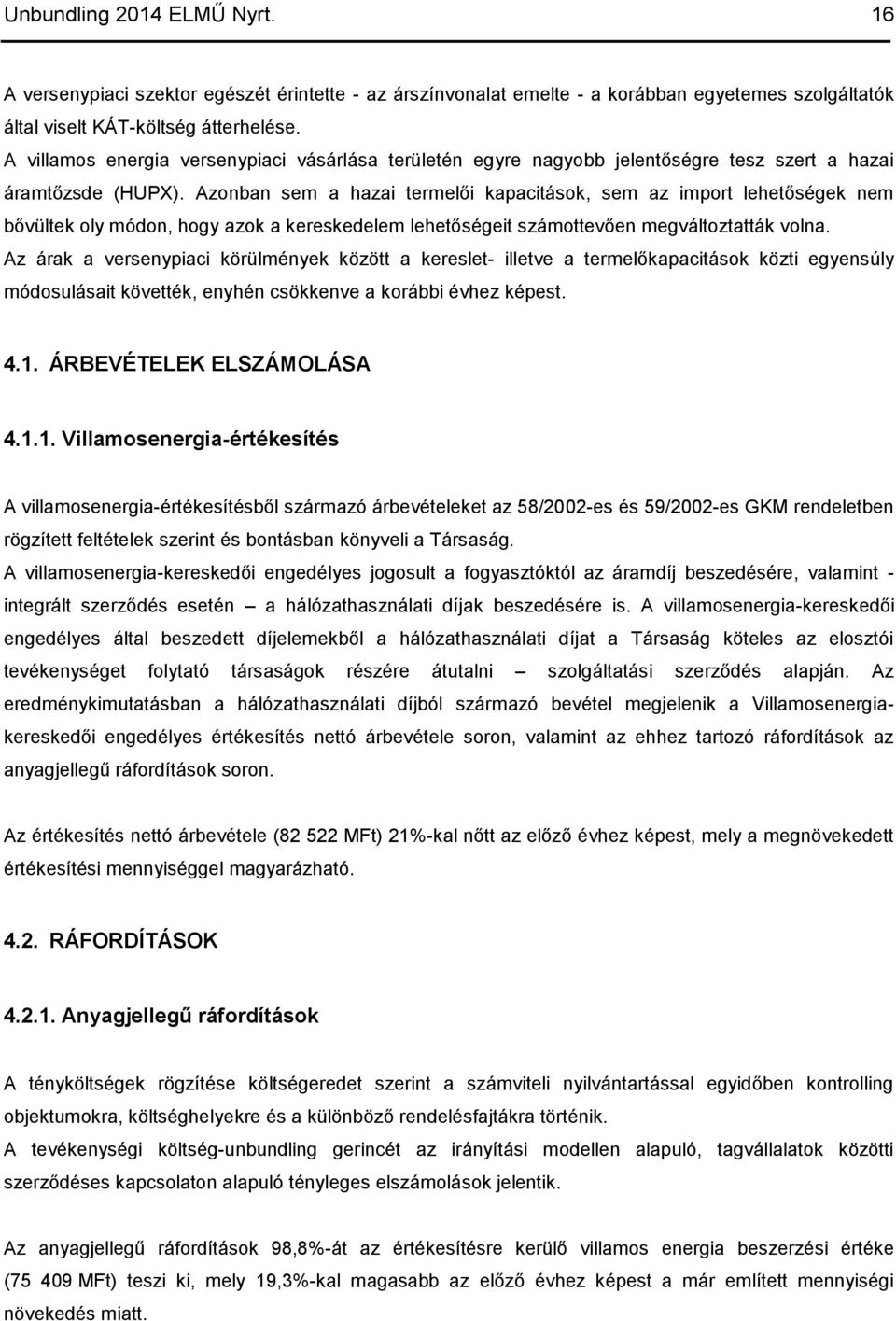 Azonban sem a hazai termelői kapacitások, sem az import lehetőségek nem bővültek oly módon, hogy azok a kereskedelem lehetőségeit számottevően megváltoztatták volna.