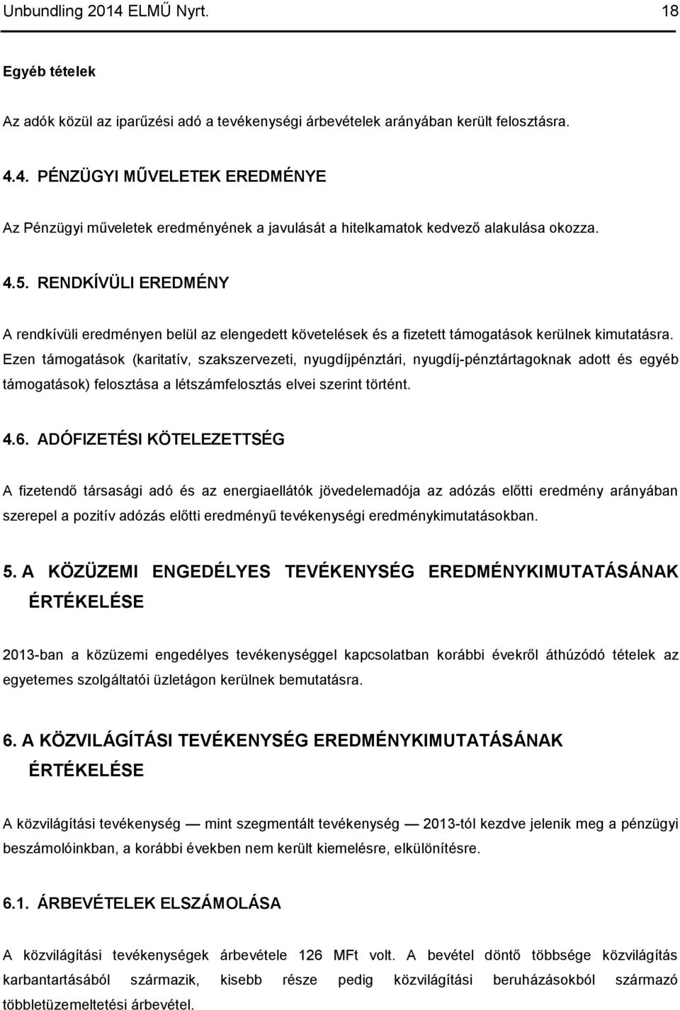 Ezen támogatások (karitatív, szakszervezeti, nyugdíjpénztári, nyugdíj-pénztártagoknak adott és egyéb támogatások) felosztása a létszámfelosztás elvei szerint történt. 4.6.