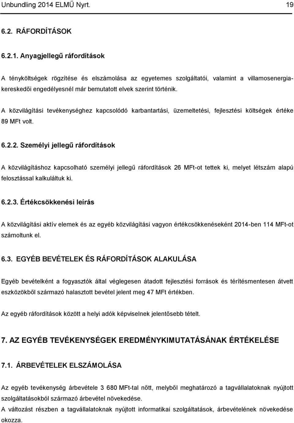 2. Személyi jellegű ráfordítások A közvilágításhoz kapcsolható személyi jellegű ráfordítások 26 MFt-ot tettek ki, melyet létszám alapú felosztással kalkuláltuk ki. 6.2.3.