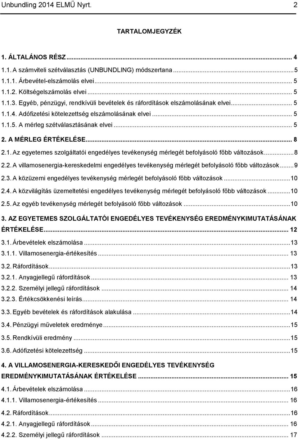 A MÉRLEG ÉRTÉKELÉSE... 8 2.1. Az egyetemes szolgáltatói engedélyes tevékenység mérlegét befolyásoló főbb változások... 8 2.2. A villamosenergia-kereskedelmi engedélyes tevékenység mérlegét befolyásoló főbb változások.