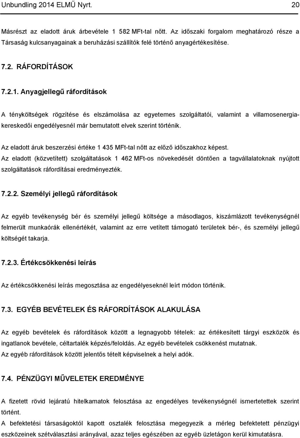 Anyagjellegű ráfordítások A tényköltségek rögzítése és elszámolása az egyetemes szolgáltatói, valamint a villamosenergiakereskedői engedélyesnél már bemutatott elvek szerint történik.