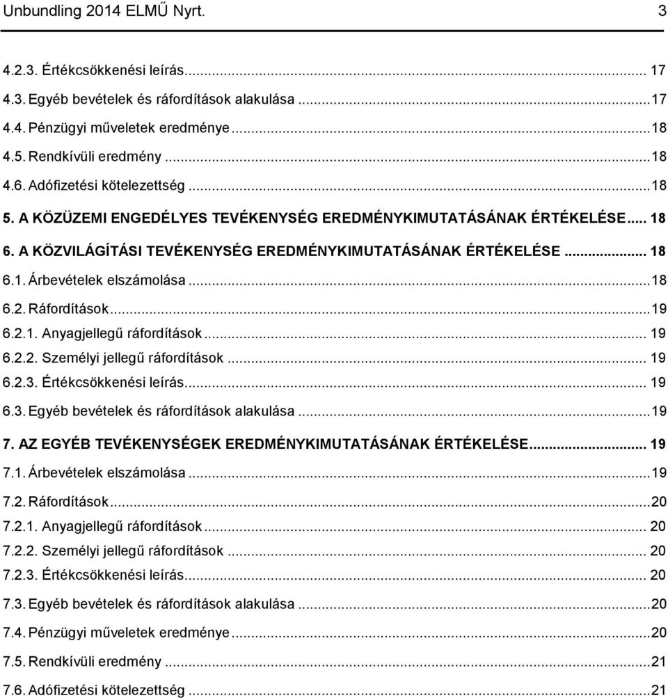 .. 18 6.2. Ráfordítások... 19 6.2.1. Anyagjellegű ráfordítások... 19 6.2.2. Személyi jellegű ráfordítások... 19 6.2.3. Értékcsökkenési leírás... 19 6.3. Egyéb bevételek és ráfordítások alakulása.